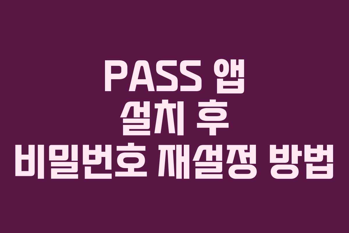 PASS 앱 설치 후 비밀번호 재설정 방법