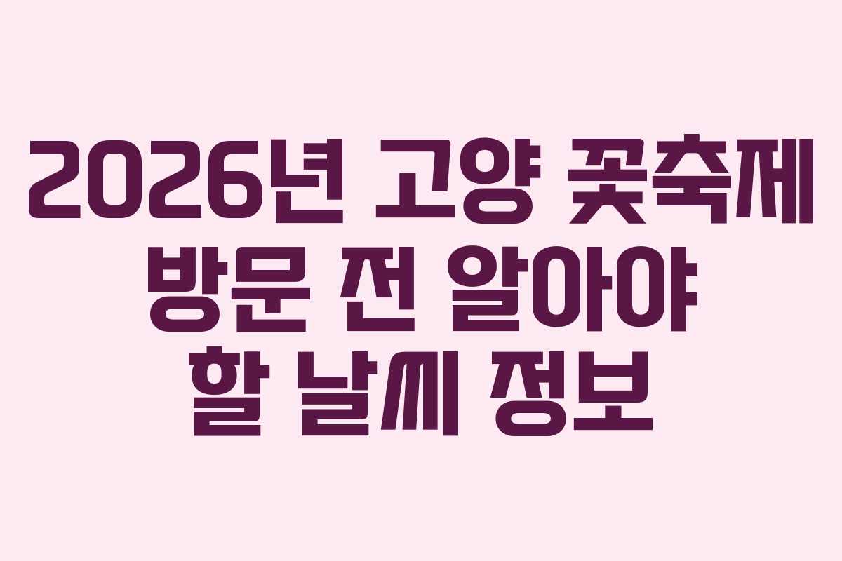2026년 고양 꽃축제 방문 전 알아야 할 날씨 정보
