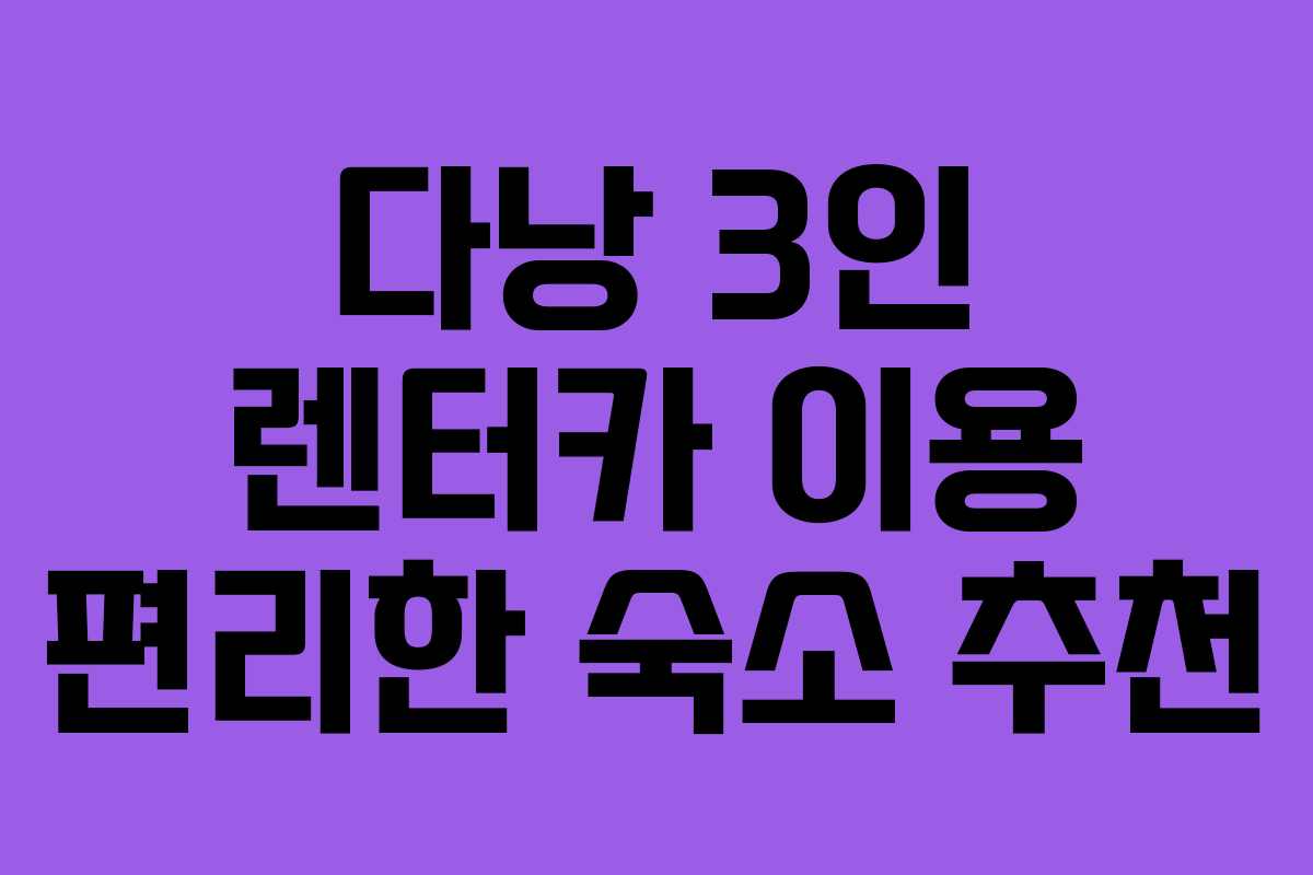 다낭 3인 렌터카 이용 편리한 숙소 추천