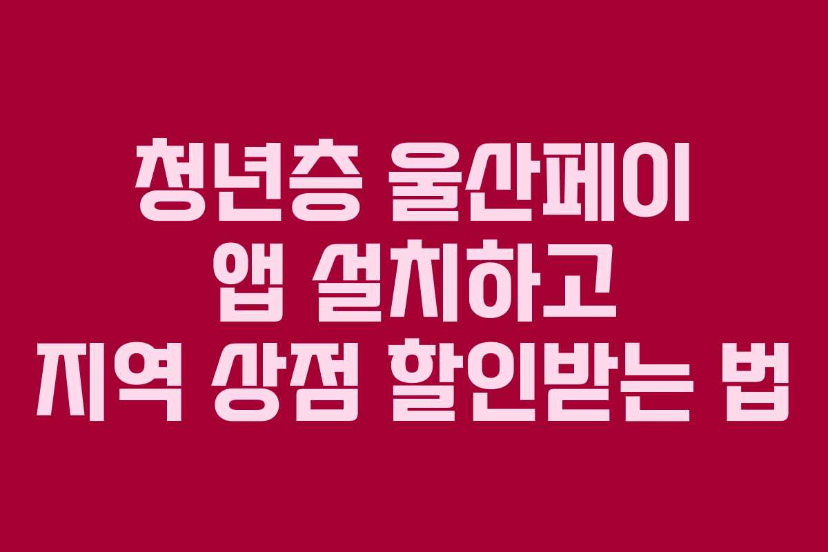 청년층 울산페이 앱 설치하고 지역 상점 할인받는 법