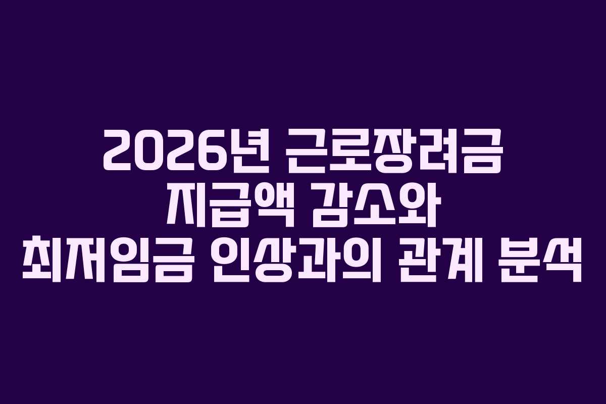 2026년 근로장려금 지급액 감소와 최저임금 인상과의 관계 분석