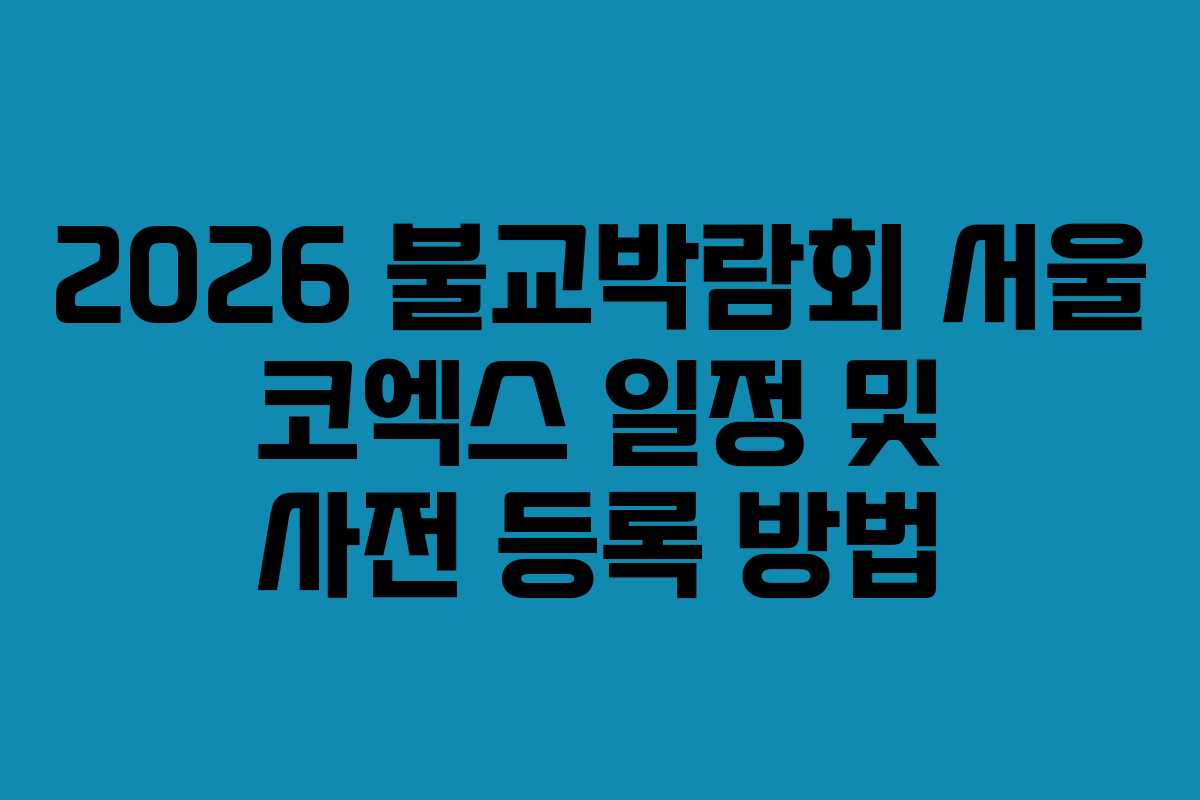 2026 불교박람회 서울 코엑스 일정 및 사전 등록 방법