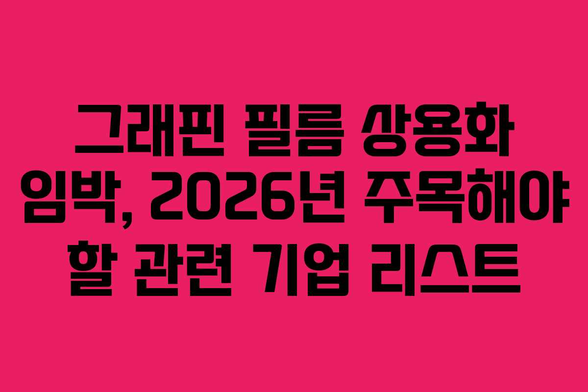 그래핀 필름 상용화 임박, 2026년 주목해야 할 관련 기업 리스트