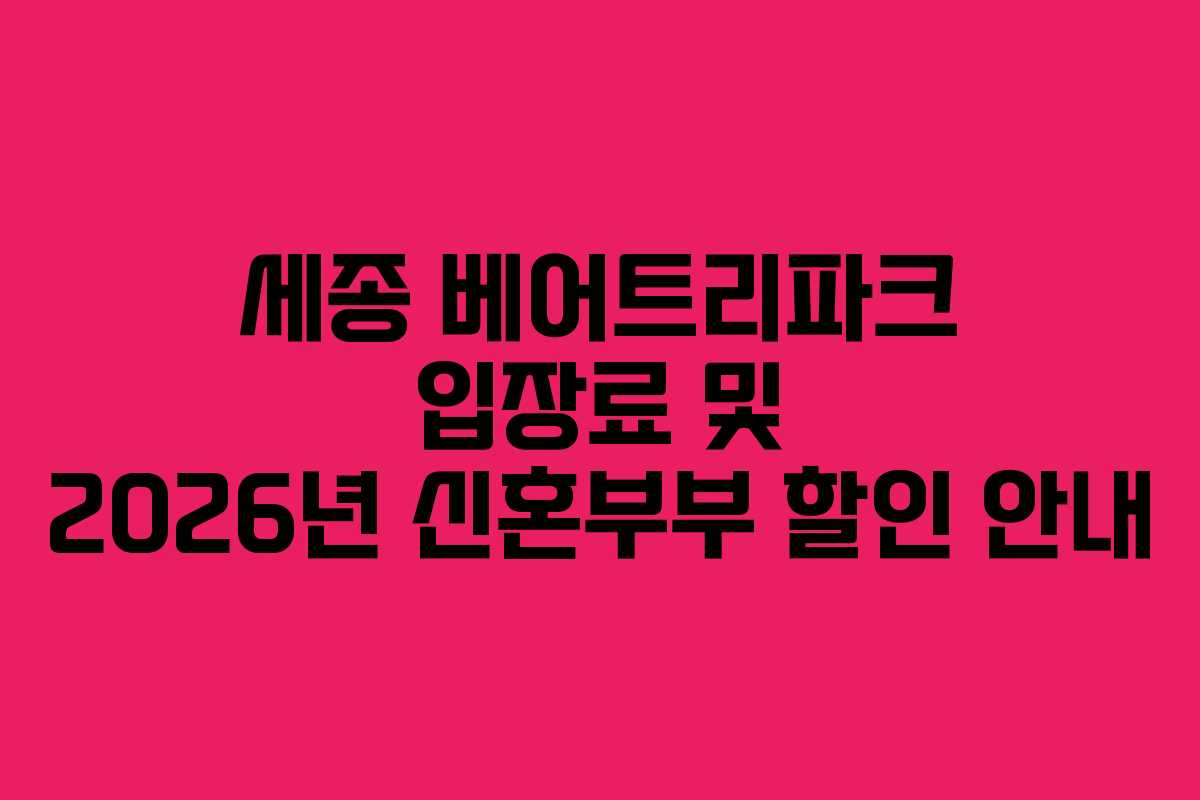 세종 베어트리파크 입장료 및 2026년 신혼부부 할인 안내
