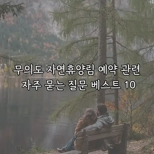 무의도 자연휴양림 예약 관련 자주 묻는 질문 베스트 10