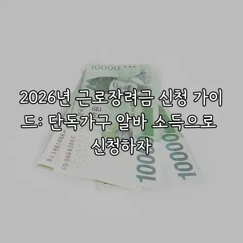 2026년 근로장려금 신청 가이드: 단독가구 알바 소득으로 신청하자