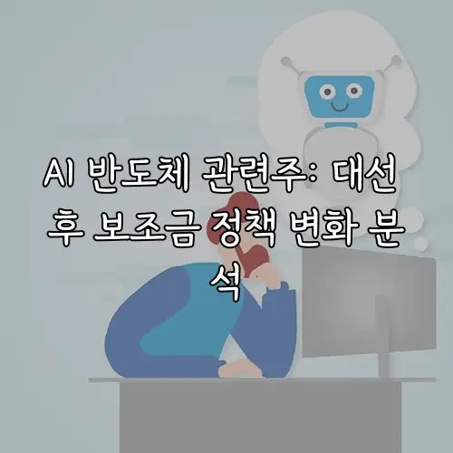 AI 반도체 관련주: 대선 후 보조금 정책 변화 분석