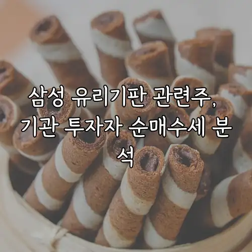 삼성 유리기판 관련주, 기관 투자자 순매수세 분석