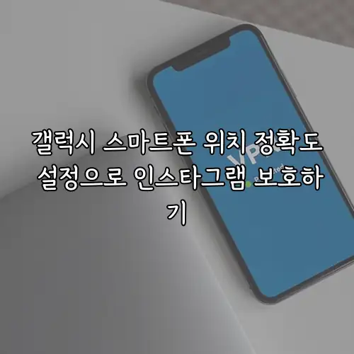 갤럭시 스마트폰 위치 정확도 설정으로 인스타그램 보호하기