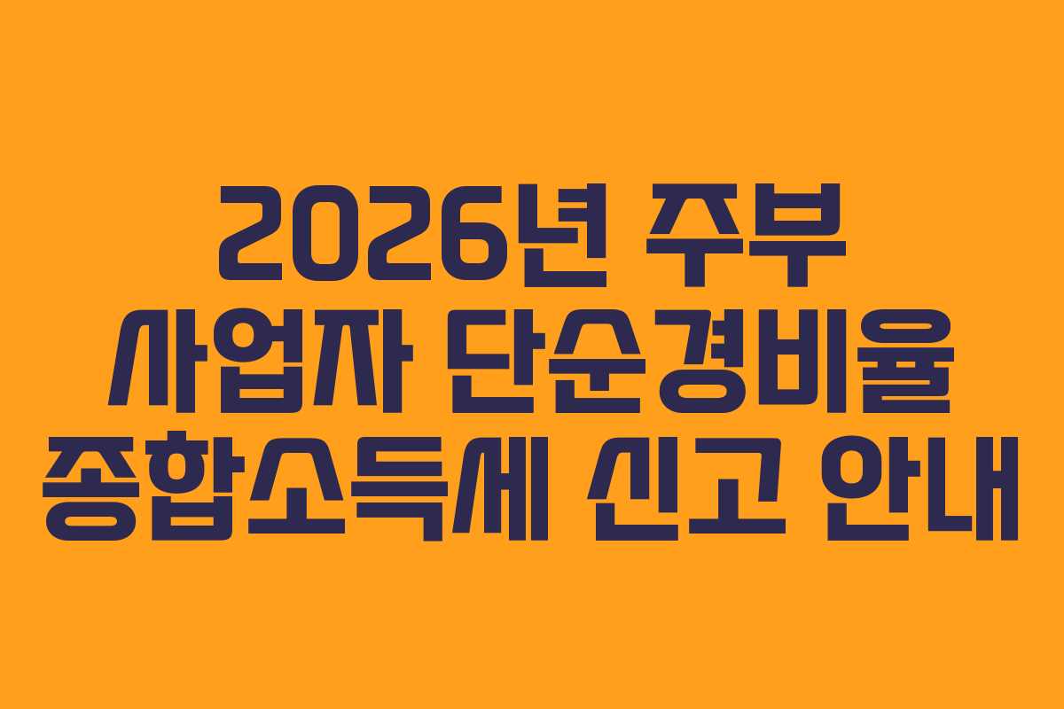 2026년 주부 사업자 단순경비율 종합소득세 신고 안내