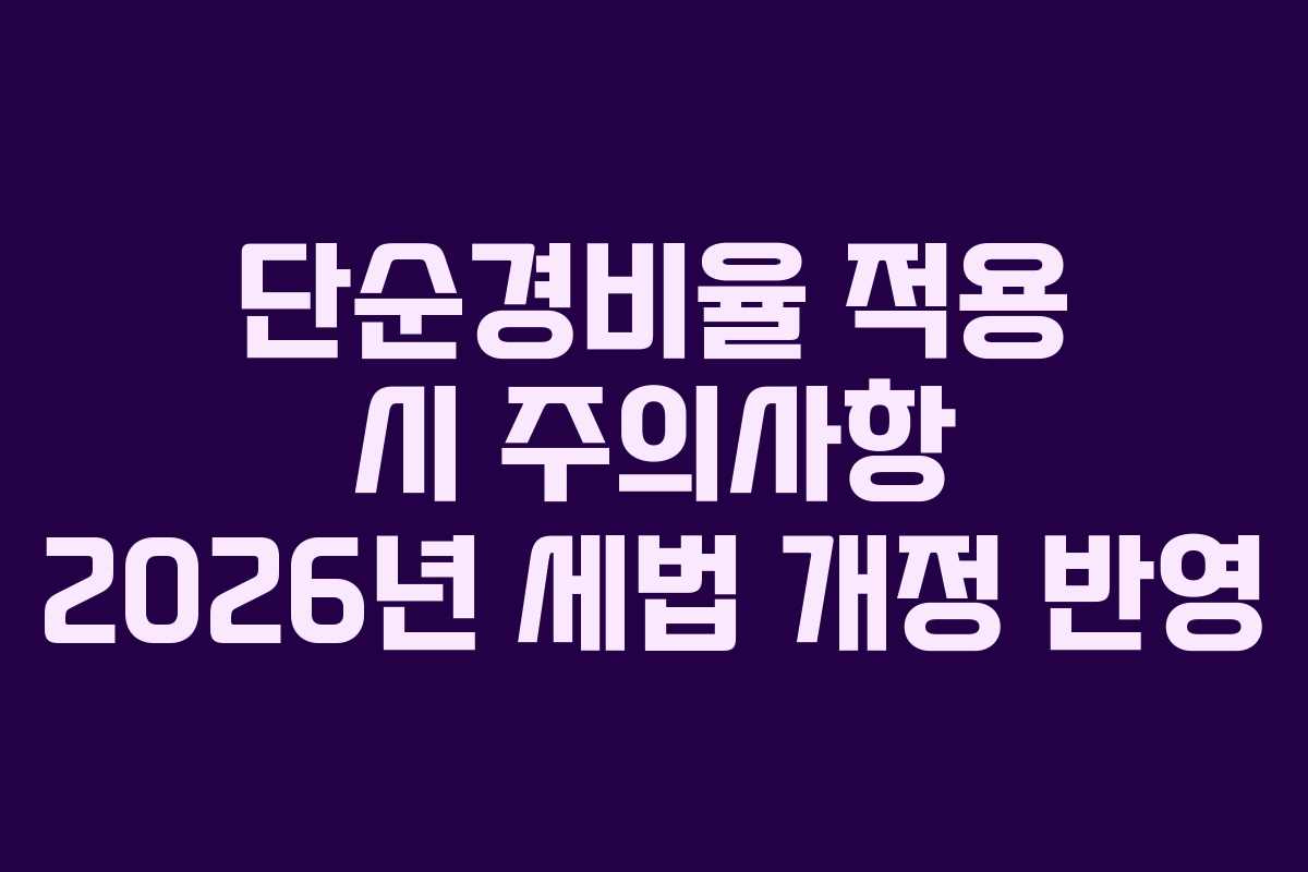 단순경비율 적용 시 주의사항 2026년 세법 개정 반영