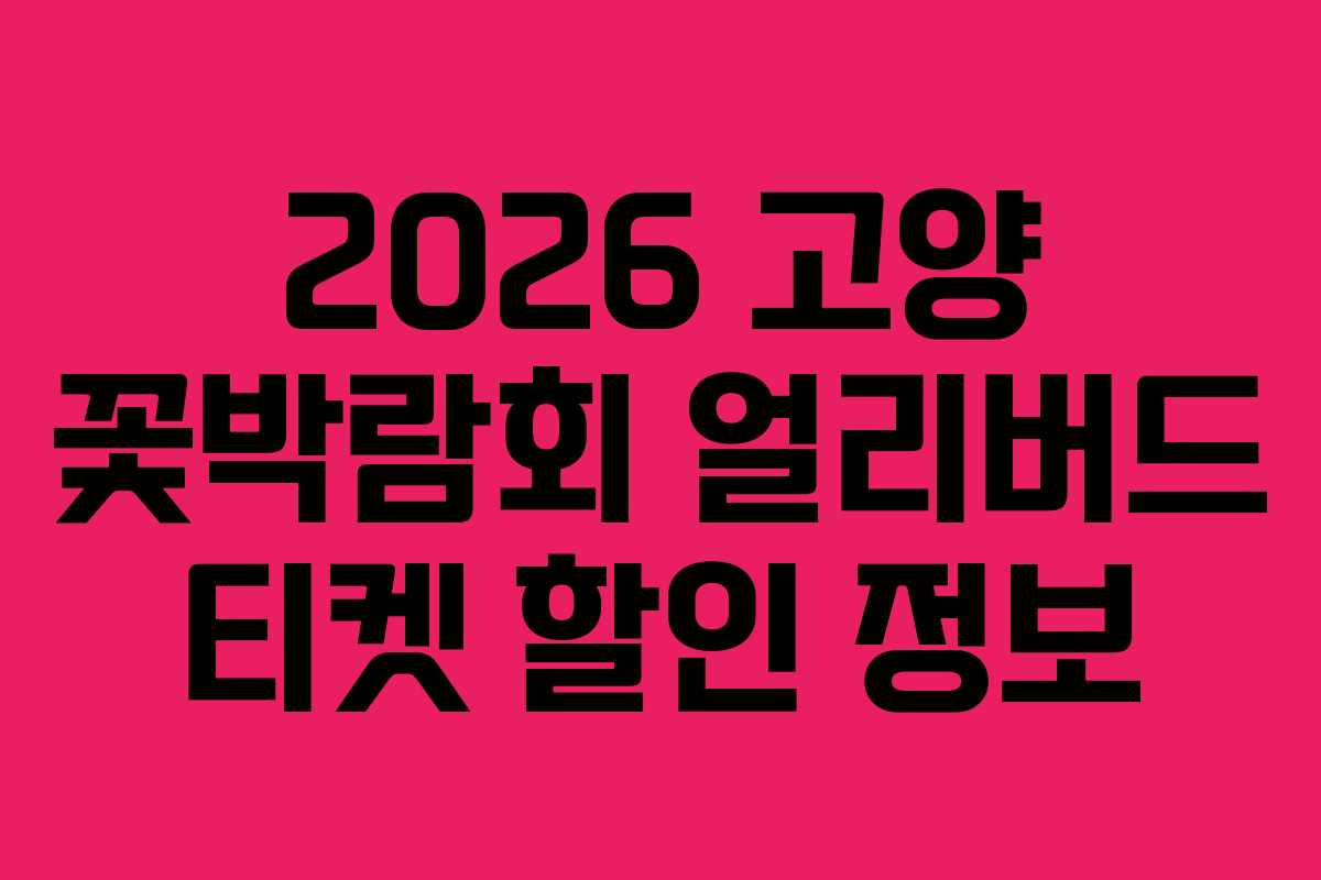 2026 고양 꽃박람회 얼리버드 티켓 할인 정보