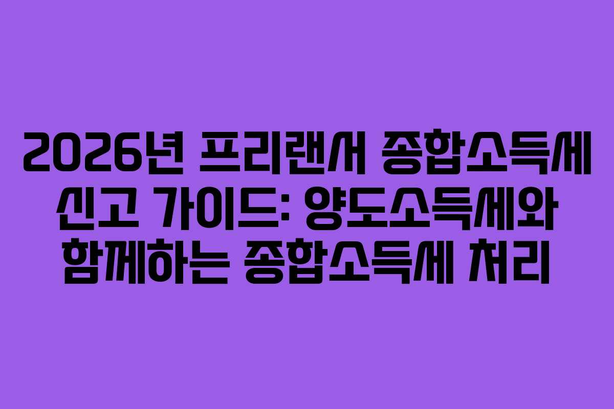 2026년-프리랜서-종합소득세-신고-가이드-양도소득세와-함께하는-종합소득세-처리
