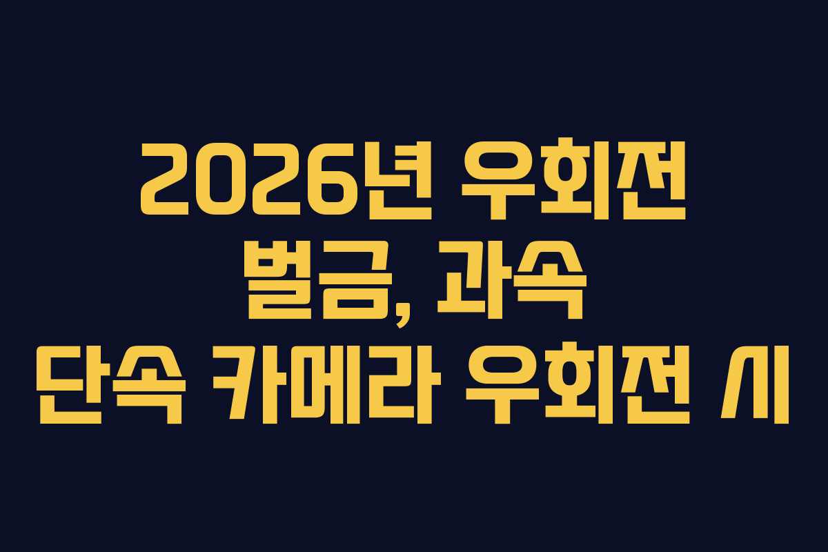2026년-우회전-벌금,-과속-단속-카메라-우회전-시