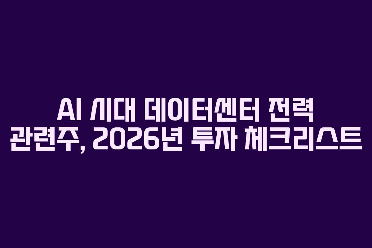 AI-시대-데이터센터-전력-관련주,-2026년-투자-체크리스트