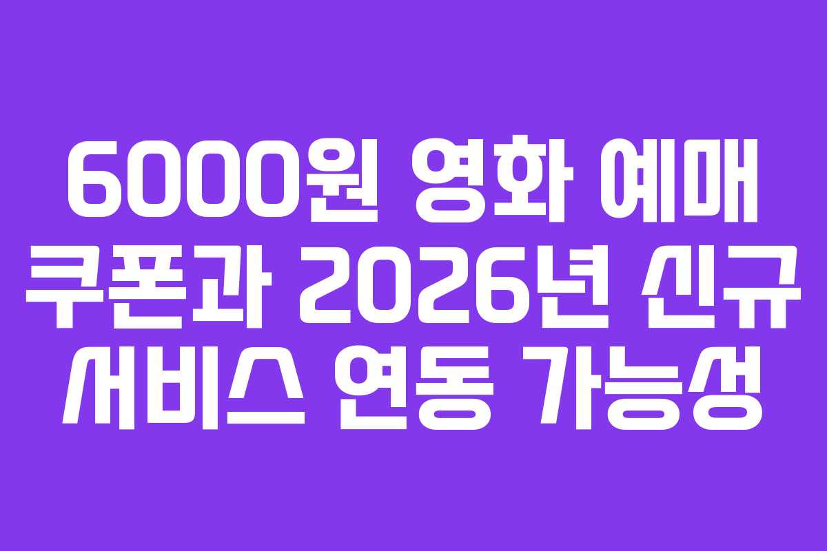 6000원-영화-예매-쿠폰과-2026년-신규-서비스-연동-가능성