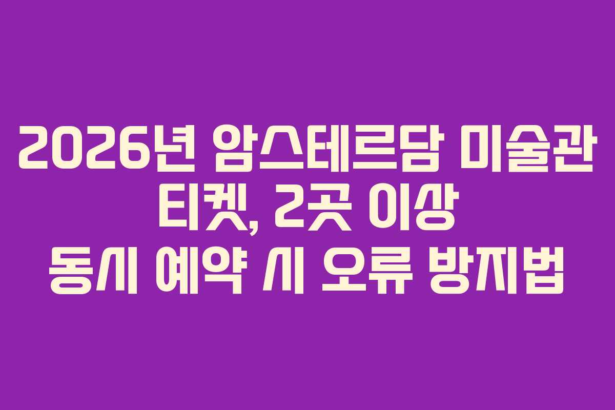 2026년-암스테르담-미술관-티켓,-2곳-이상-동시-예약-시-오류-방지법