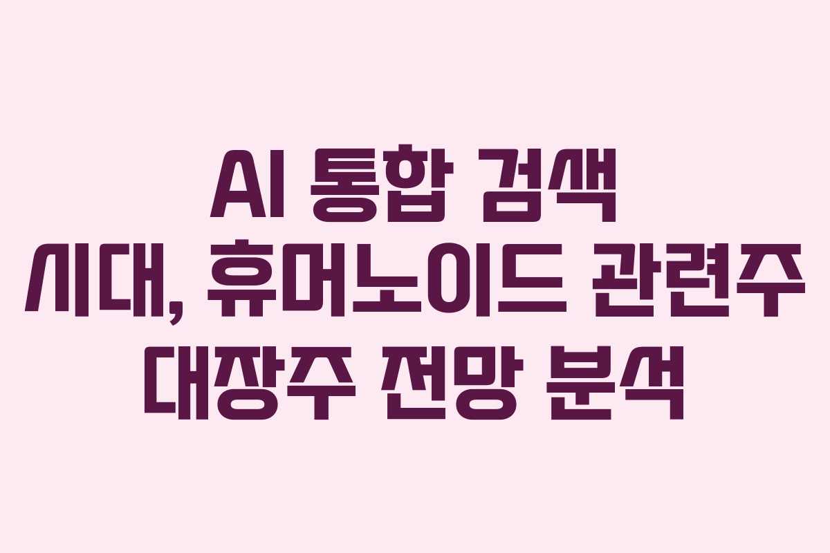 AI-통합-검색-시대,-휴머노이드-관련주-대장주-전망-분석