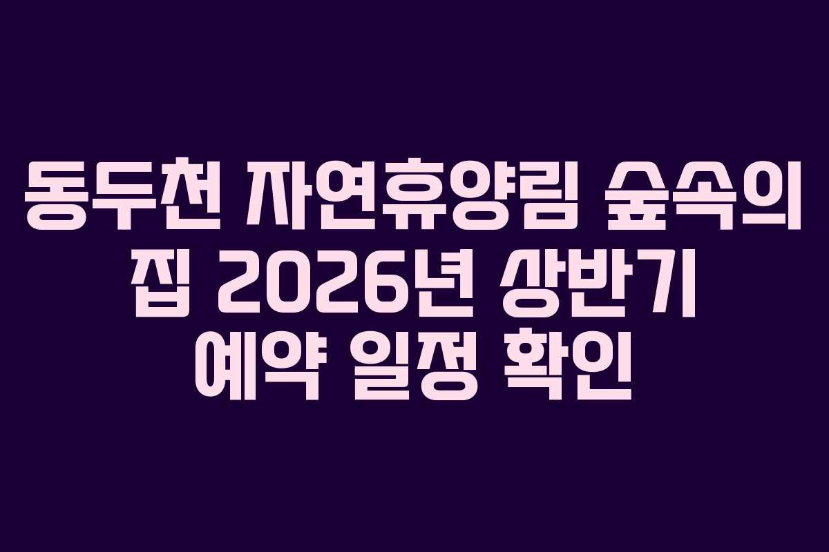 동두천-자연휴양림-숲속의-집-2026년-상반기-예약-일정-확인