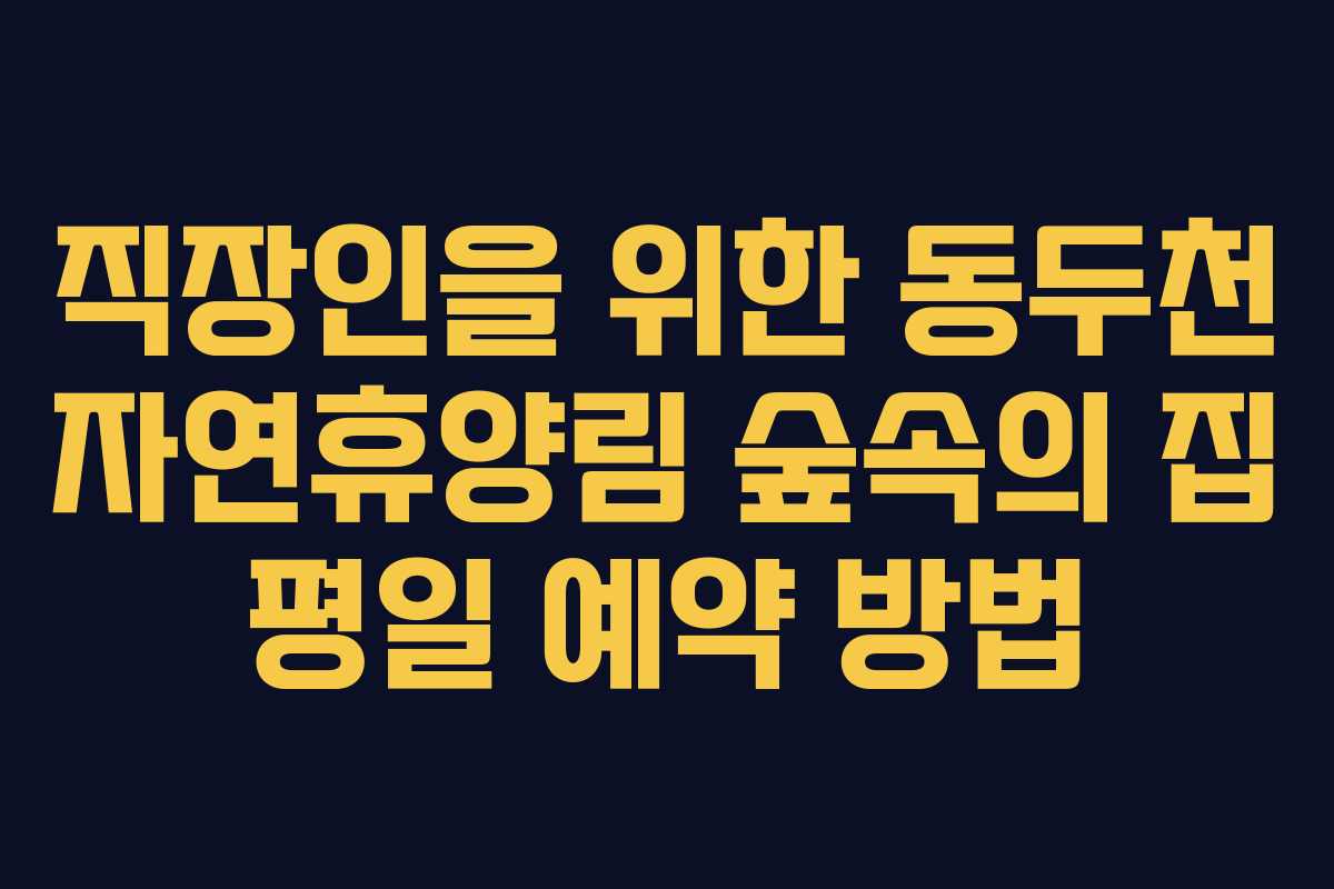 직장인을-위한-동두천-자연휴양림-숲속의-집-평일-예약-방법