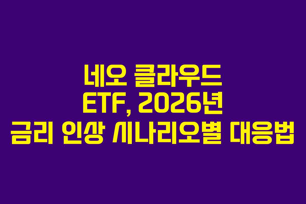 네오-클라우드-ETF,-2026년-금리-인상-시나리오별-대응법