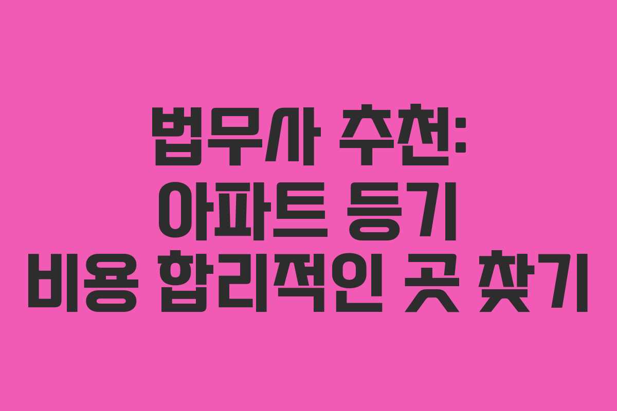 법무사-추천-아파트-등기-비용-합리적인-곳-찾기