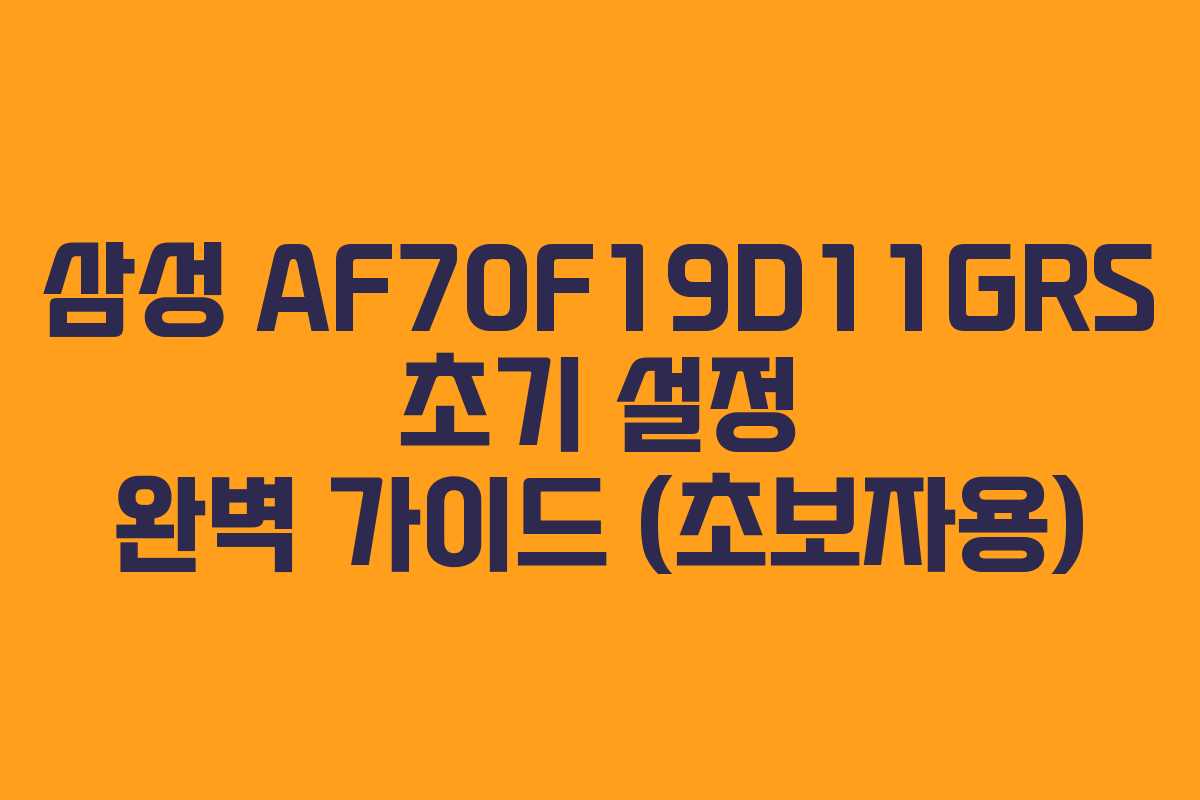삼성-AF70F19D11GRS-초기-설정-완벽-가이드-(초보자용)