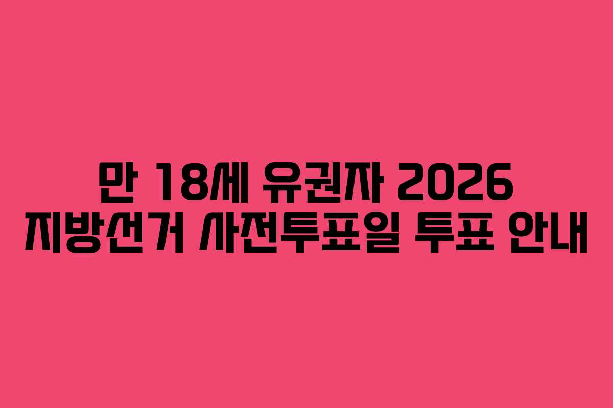 만-18세-유권자-2026-지방선거-사전투표일-투표-안내