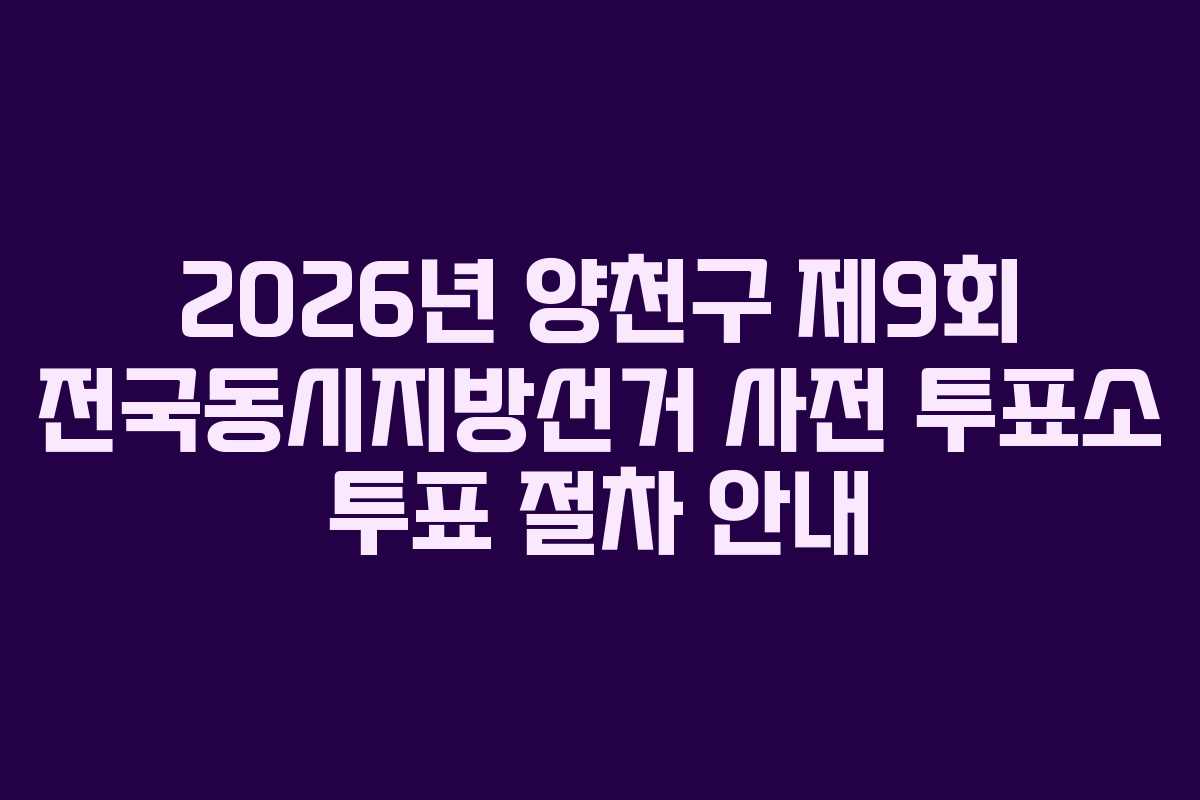 2026년-양천구-제9회-전국동시지방선거-사전-투표소-투표-절차-안내