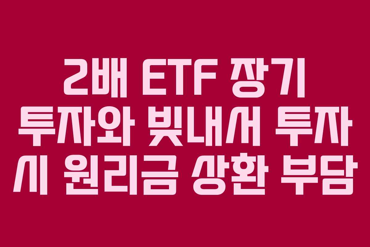 2배-ETF-장기-투자와-빚내서-투자-시-원리금-상환-부담