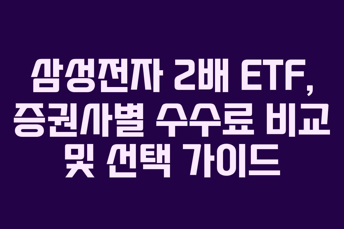 삼성전자-2배-ETF,-증권사별-수수료-비교-및-선택-가이드