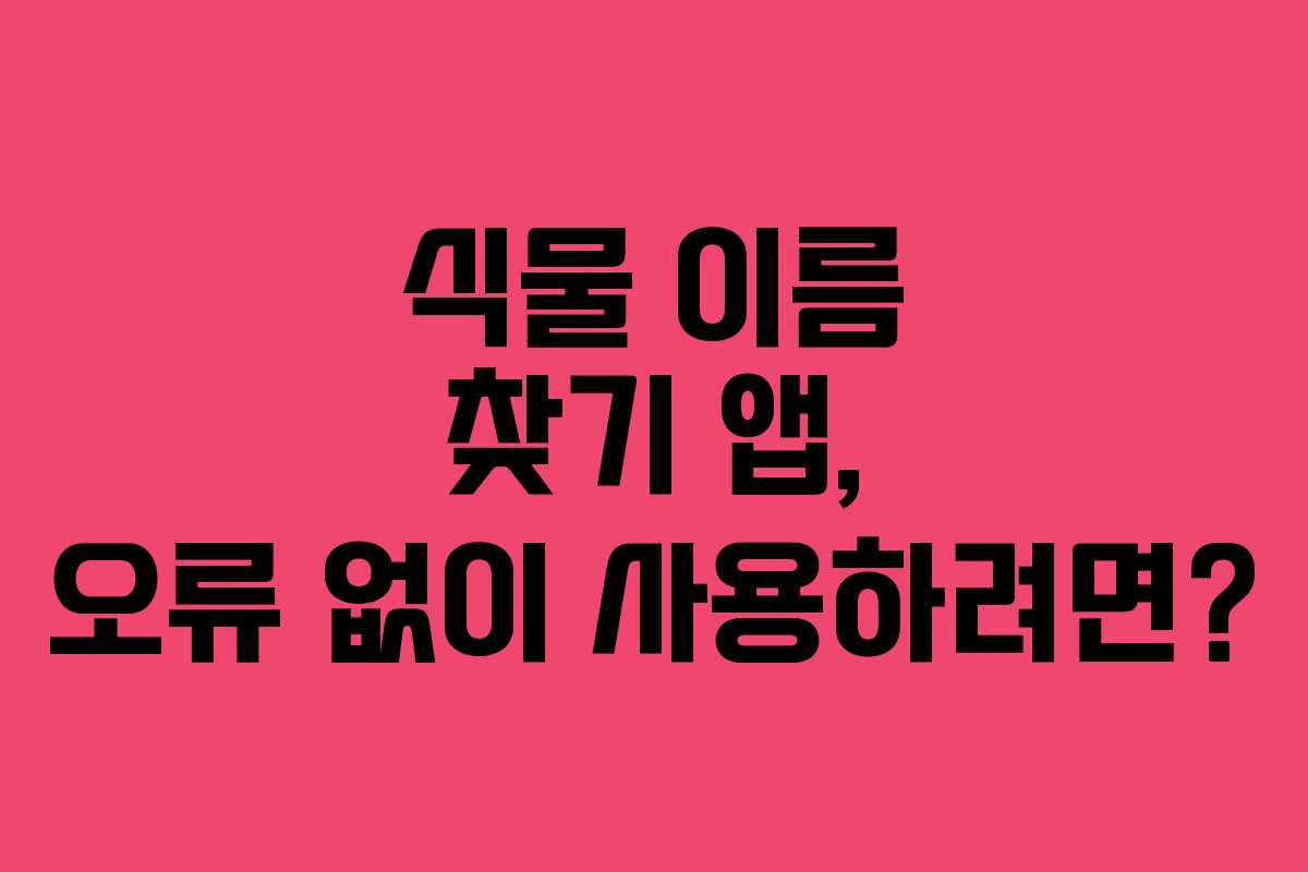 식물-이름-찾기-앱,-오류-없이-사용하려면