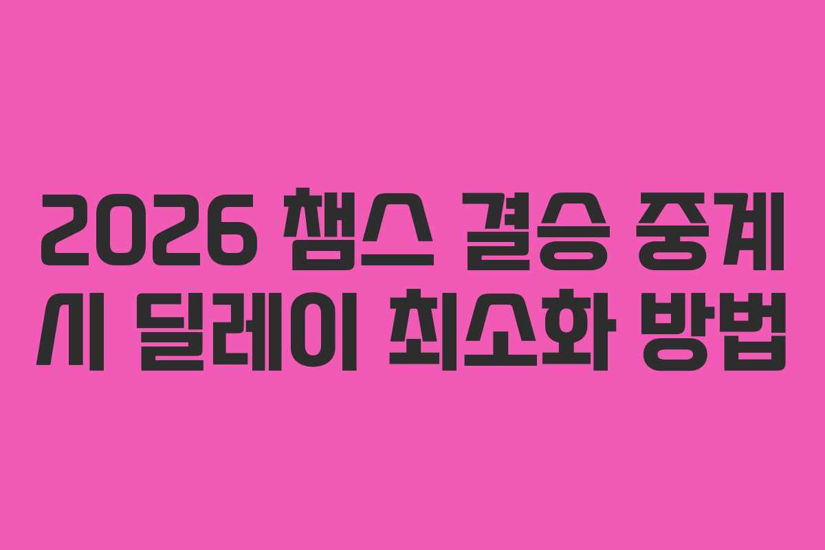 2026-챔스-결승-중계-시-딜레이-최소화-방법