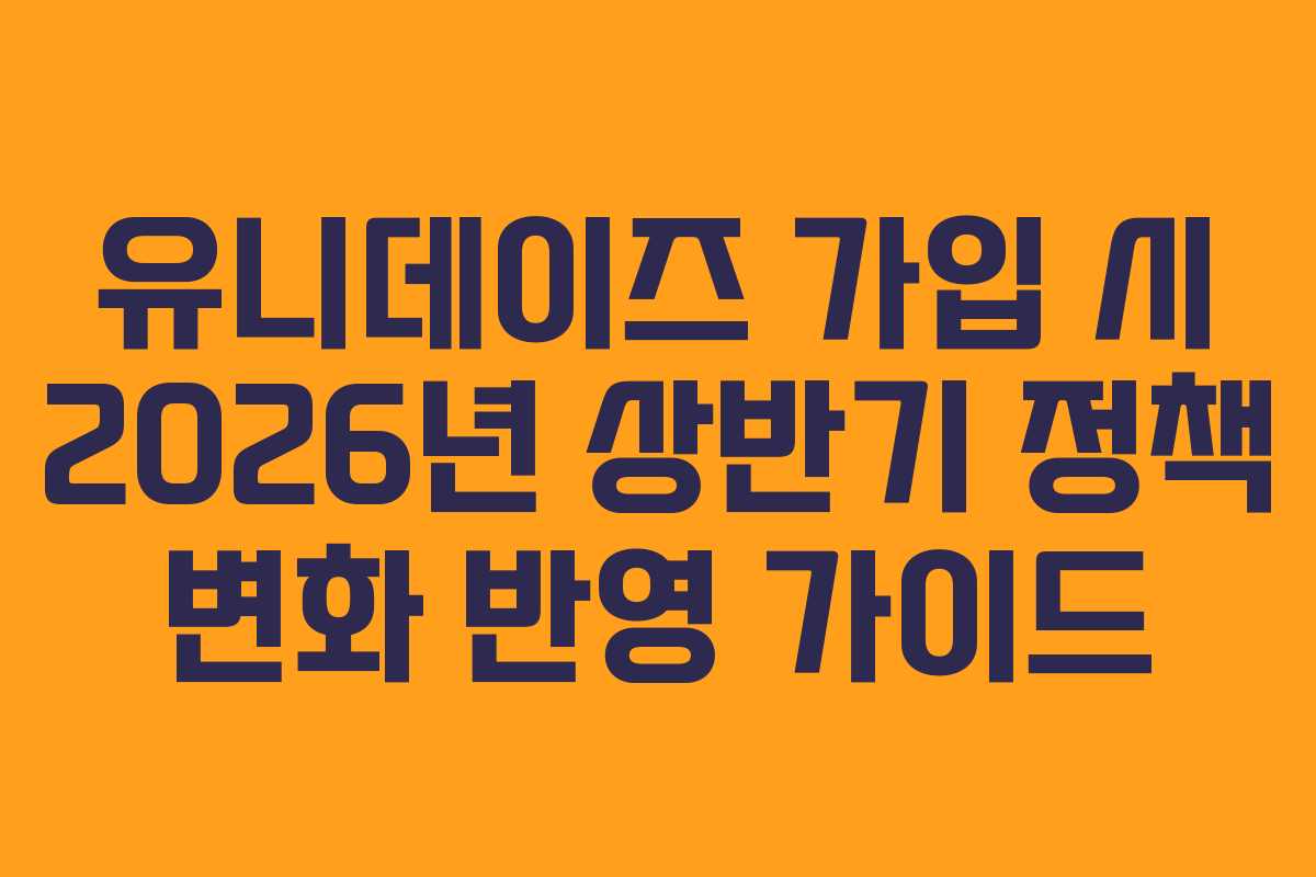 유니데이즈-가입-시-2026년-상반기-정책-변화-반영-가이드