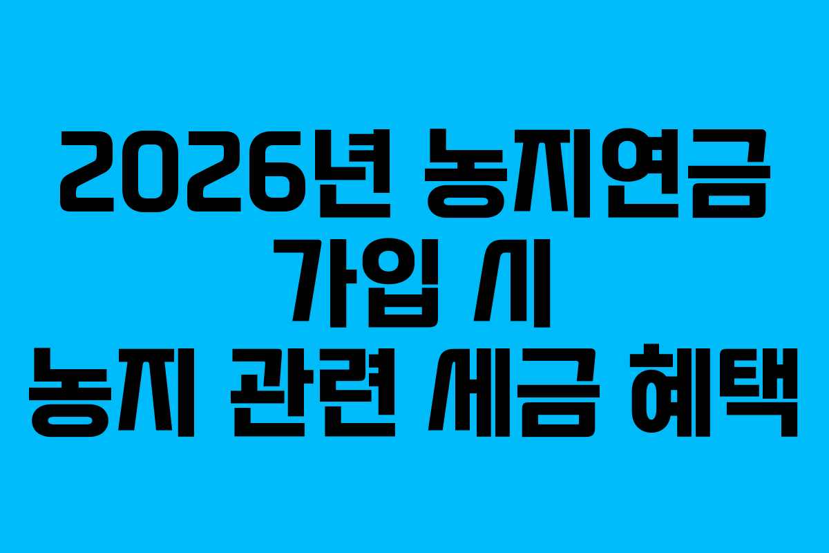 2026년-농지연금-가입-시-농지-관련-세금-혜택