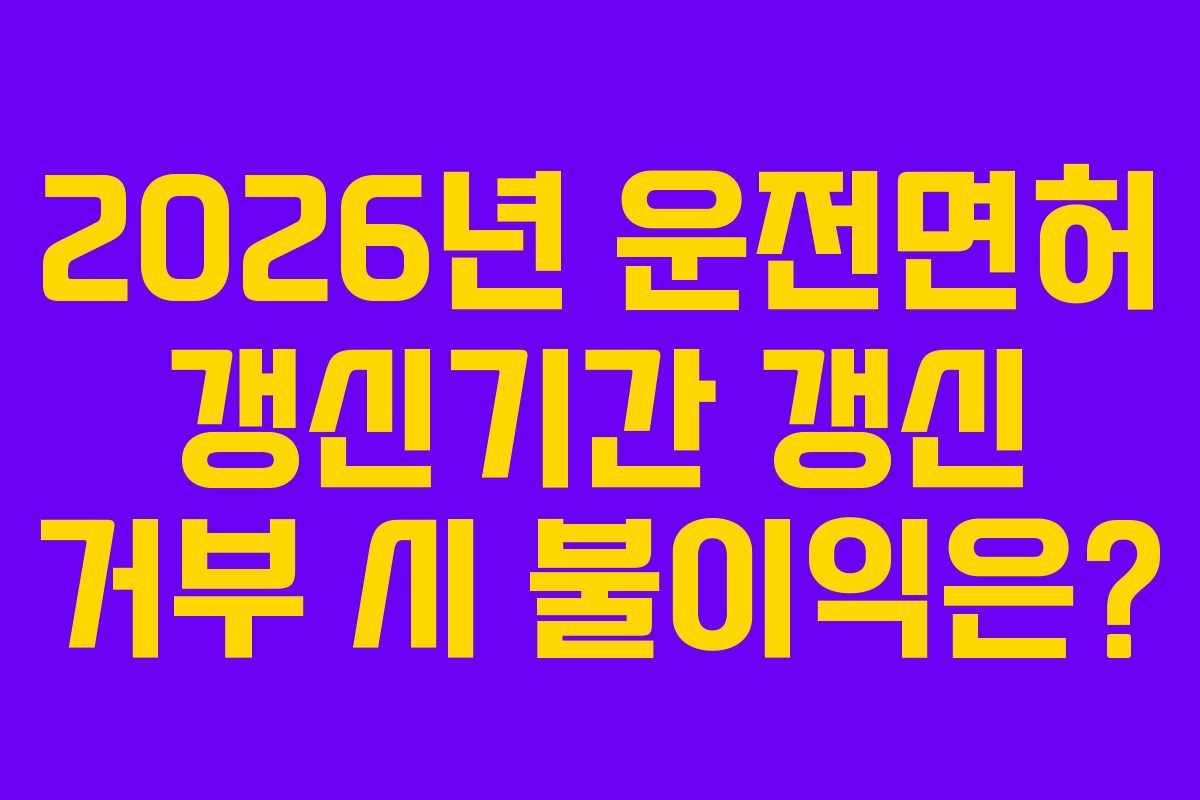 2026년-운전면허-갱신기간-갱신-거부-시-불이익은