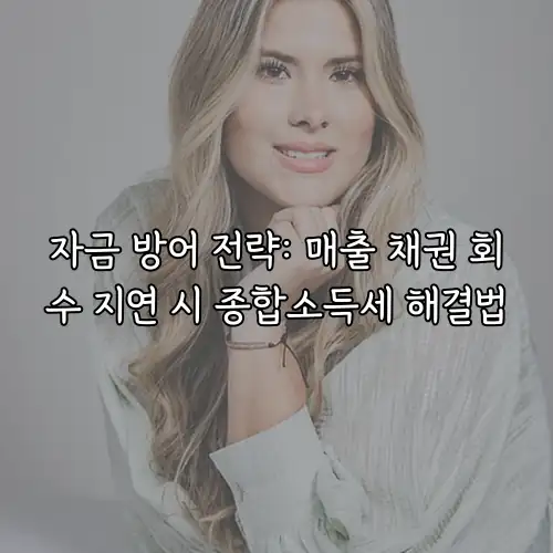 자금 방어 전략: 매출 채권 회수 지연 시 종합소득세 해결법