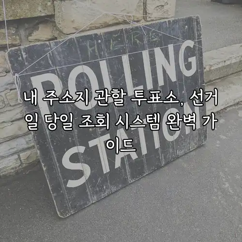 내 주소지 관할 투표소, 선거일 당일 조회 시스템 완벽 가이드
