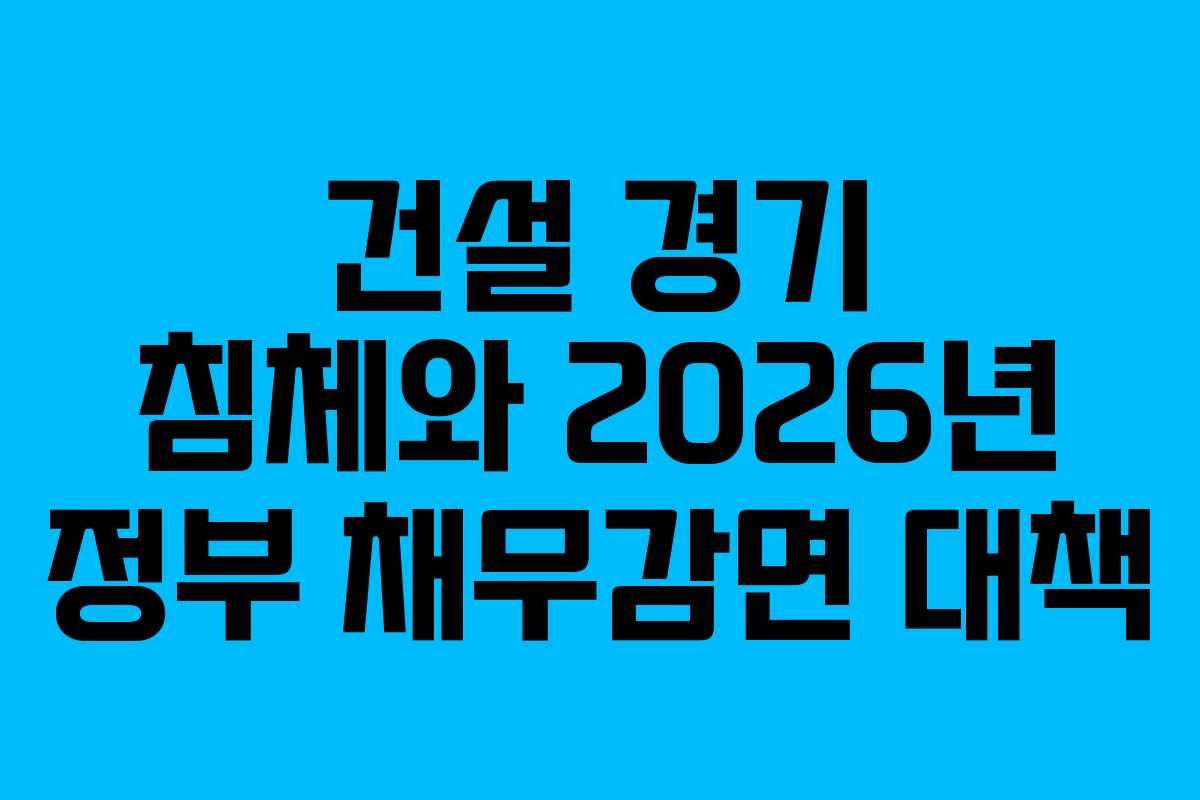 건설-경기-침체와-2026년-정부-채무감면-대책