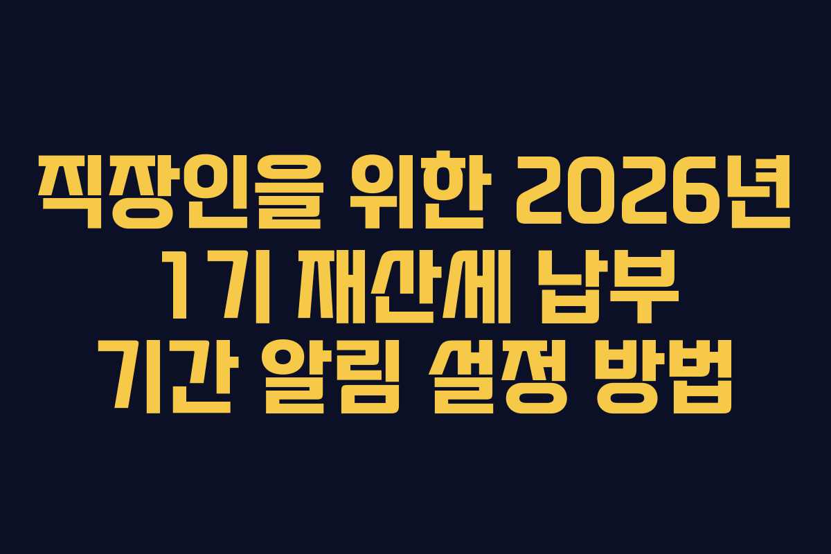직장인을-위한-2026년-1기-재산세-납부-기간-알림-설정-방법