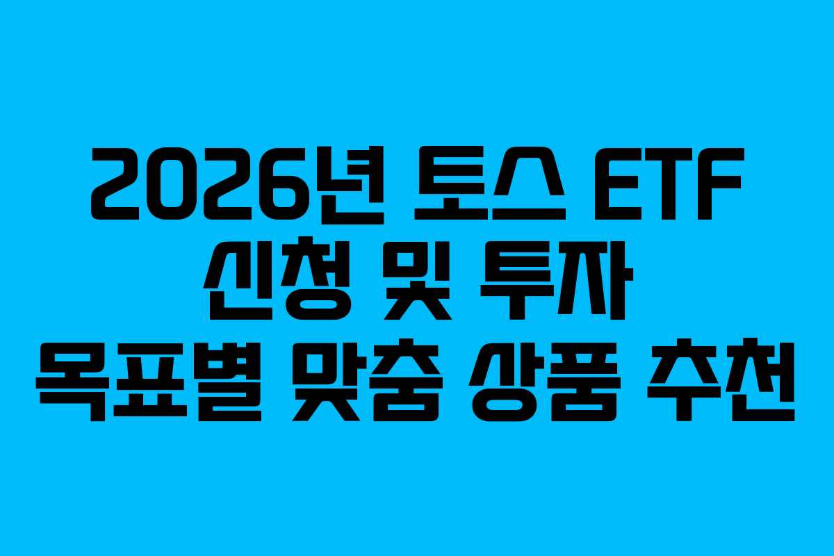 2026년-토스-ETF-신청-및-투자-목표별-맞춤-상품-추천