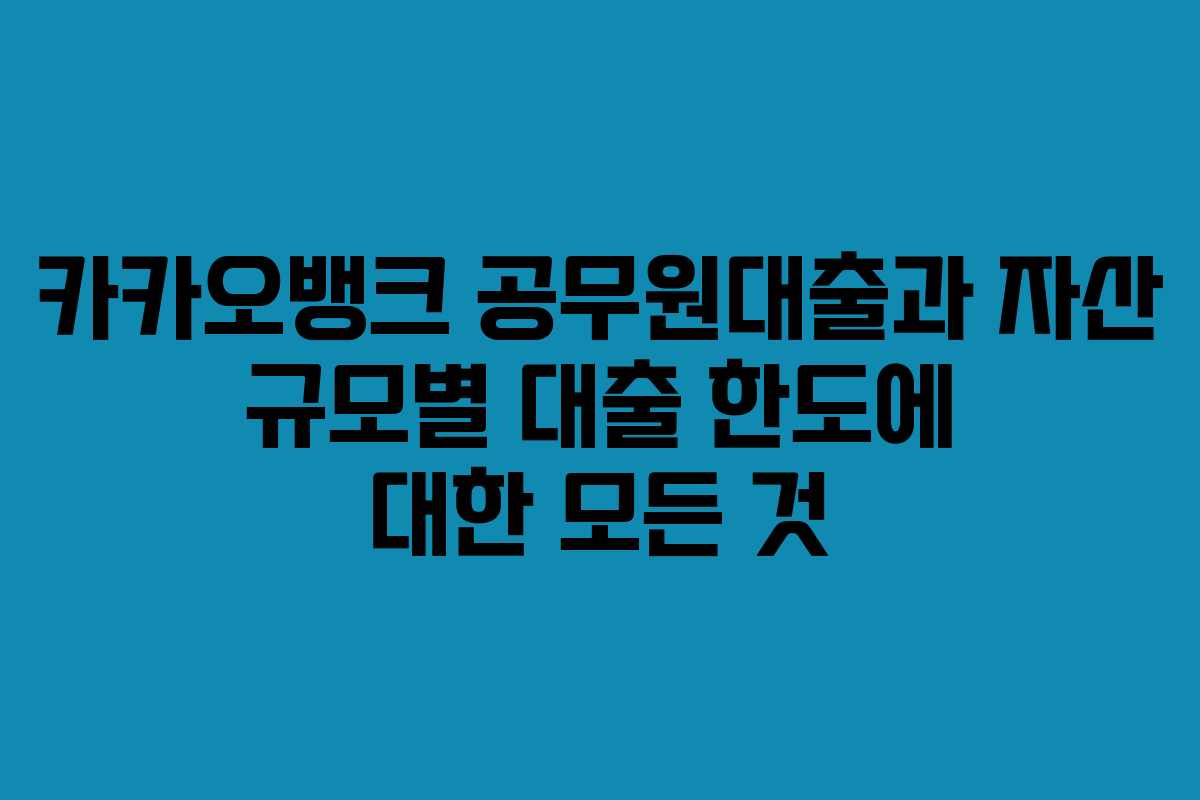 카카오뱅크-공무원대출과-자산-규모별-대출-한도에-대한-모든-것