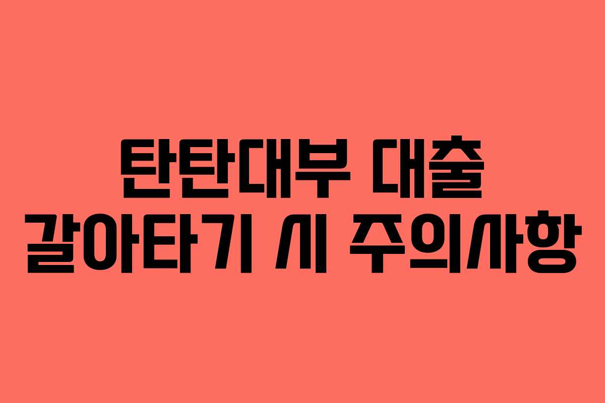 탄탄대부-대출-갈아타기-시-주의사항