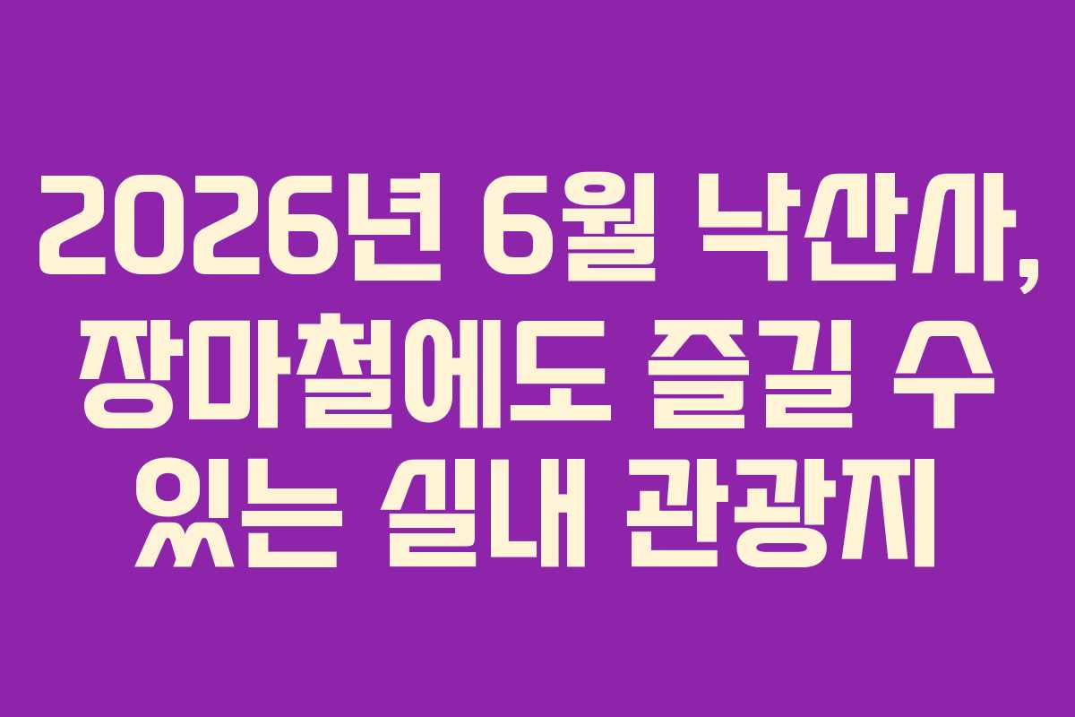 2026년-6월-낙산사,-장마철에도-즐길-수-있는-실내-관광지