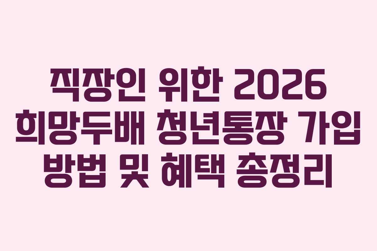 직장인-위한-2026-희망두배-청년통장-가입-방법-및-혜택-총정리