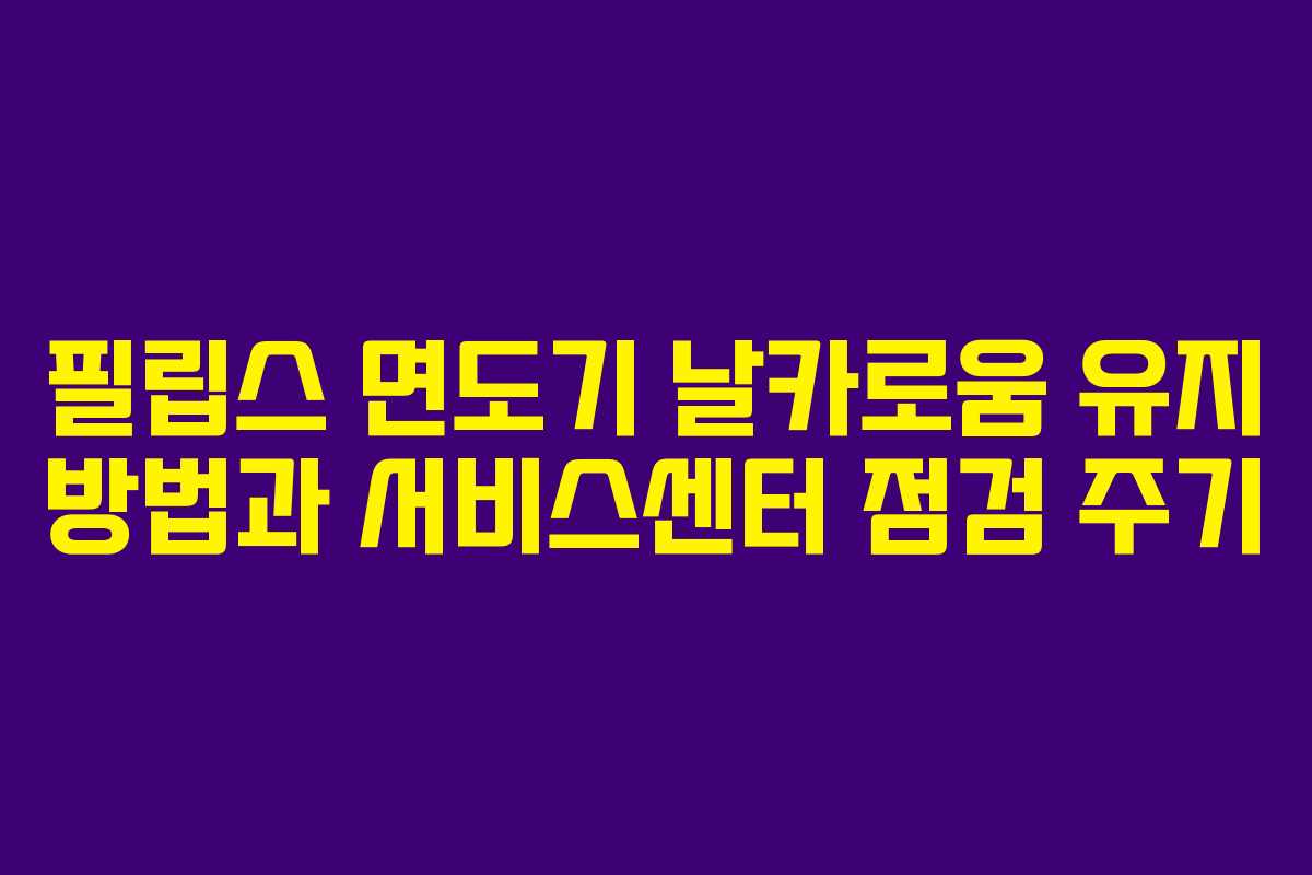 필립스-면도기-날카로움-유지-방법과-서비스센터-점검-주기