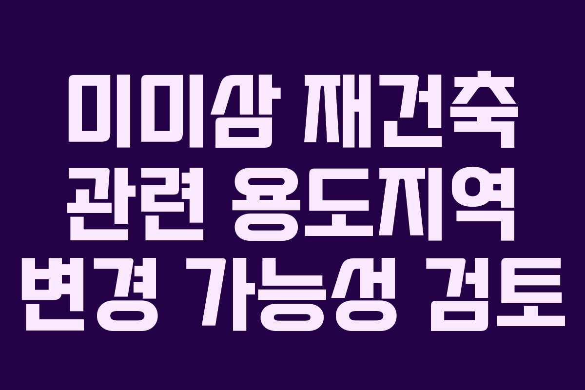 미미삼-재건축-관련-용도지역-변경-가능성-검토