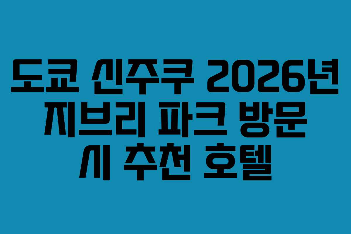 도쿄-신주쿠-2026년-지브리-파크-방문-시-추천-호텔