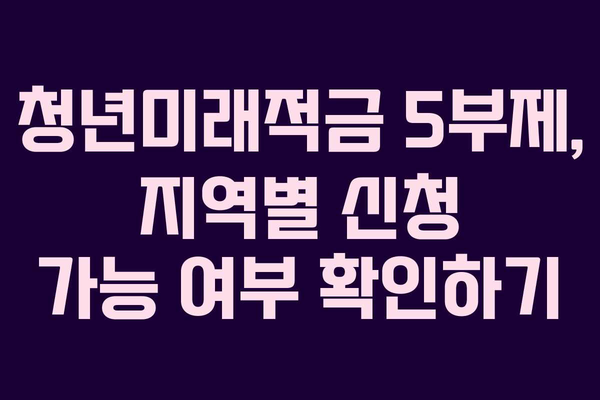 청년미래적금-5부제,-지역별-신청-가능-여부-확인하기