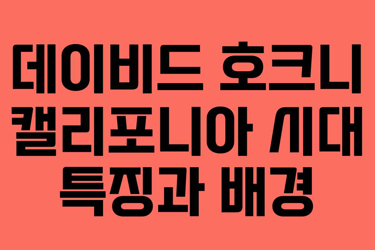 데이비드-호크니-캘리포니아-시대-특징과-배경